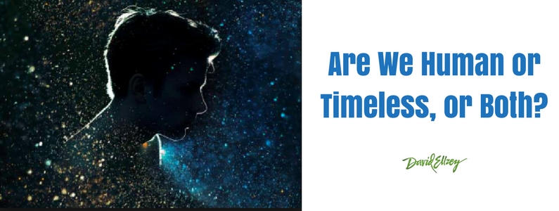 Are We Human or Timeless, or Both?