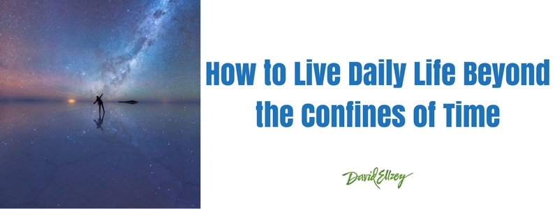 How to Live Daily Life Beyond the Confines of Time